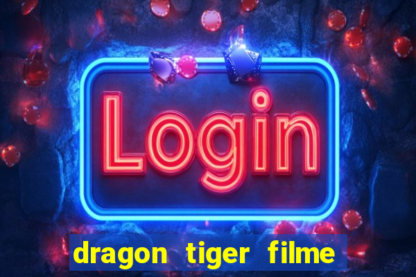 dragon tiger filme completo dublado online